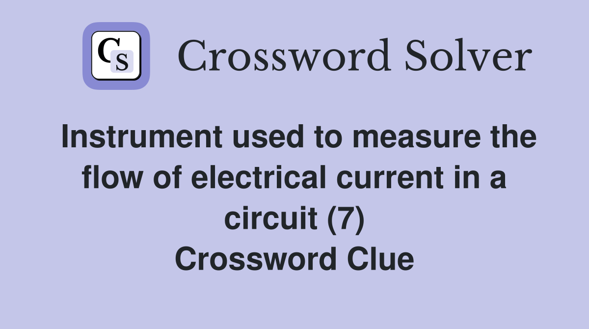 Instrument used to measure the flow of electrical current in a circuit